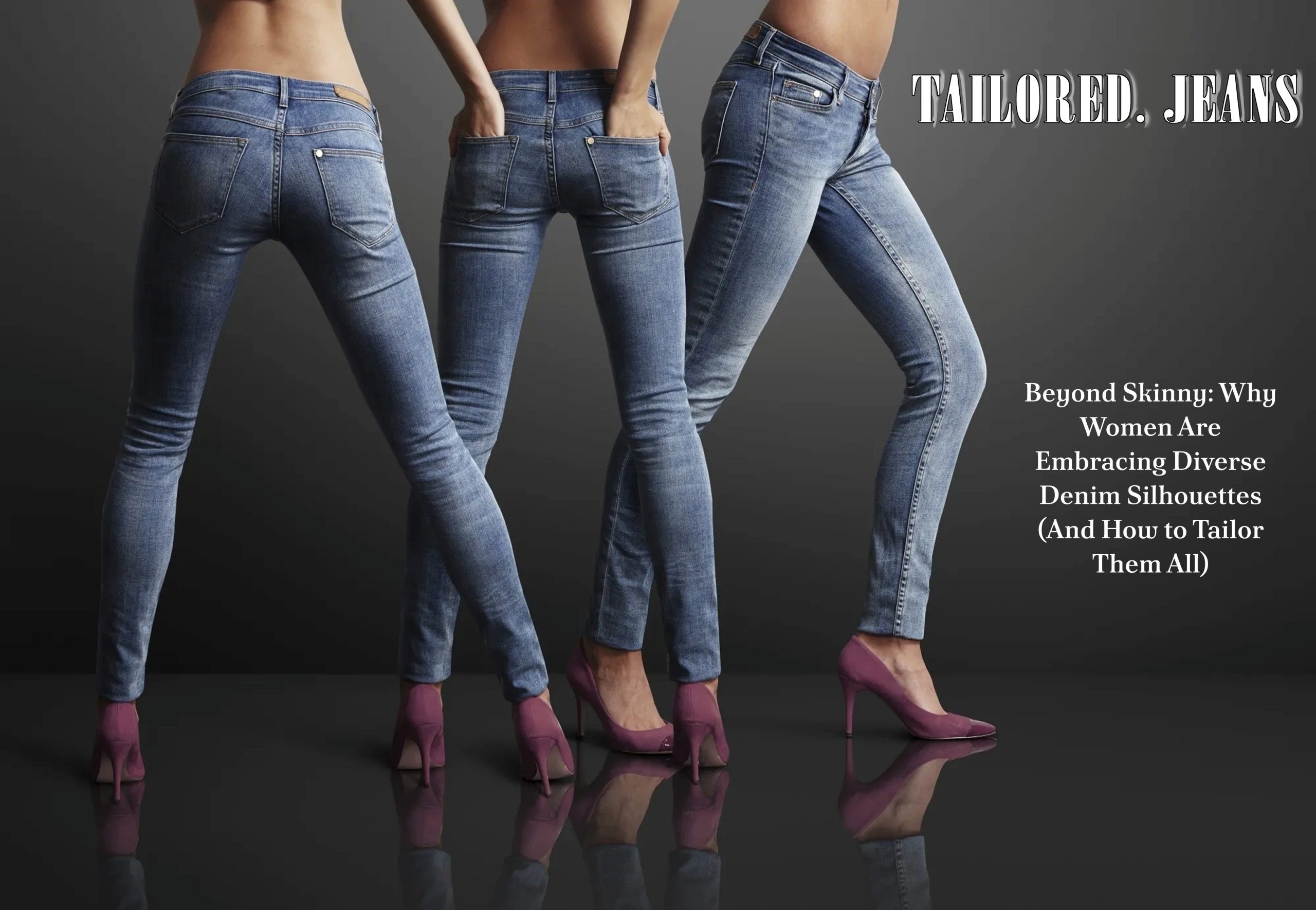 Beyond Skinny: Why Women Are Embracing Diverse Denim Silhouettes (And How to Tailor Them All)